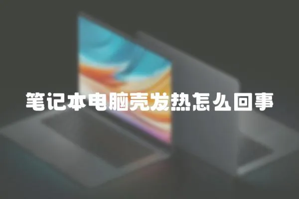 筆記本電腦殼發(fā)熱怎么回事