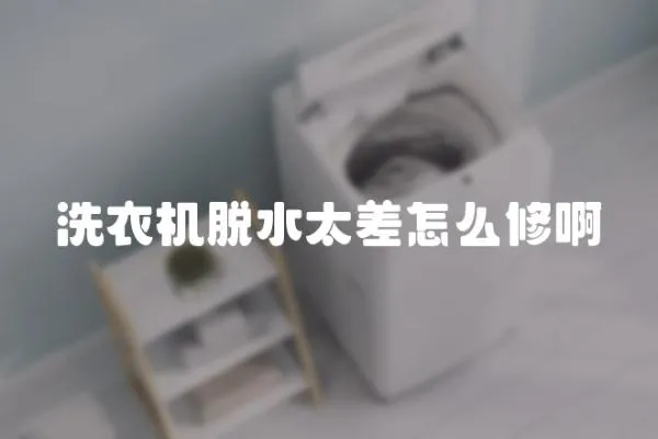 洗衣機(jī)脫水太差怎么修啊