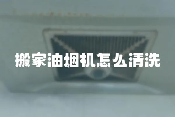 搬家油煙機(jī)怎么清洗