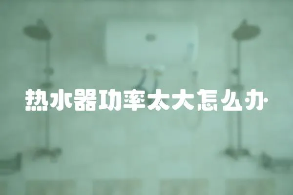 熱水器功率太大怎么辦