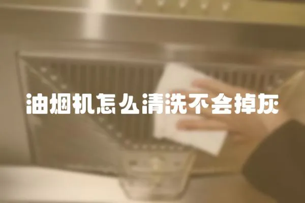 油煙機怎么清洗不會掉灰