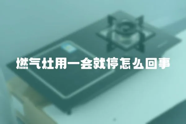 燃氣灶用一會就停怎么回事