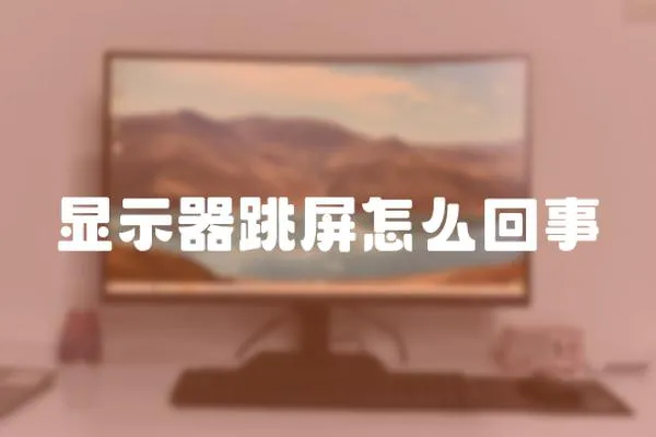 顯示器跳屏怎么回事