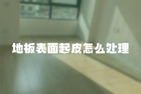 地板表面起皮怎么處理