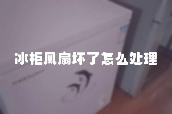 冰柜风扇坏了怎么处理