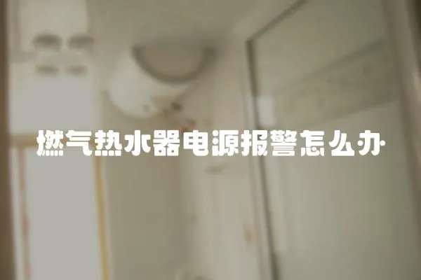 燃氣熱水器電源報警怎么辦