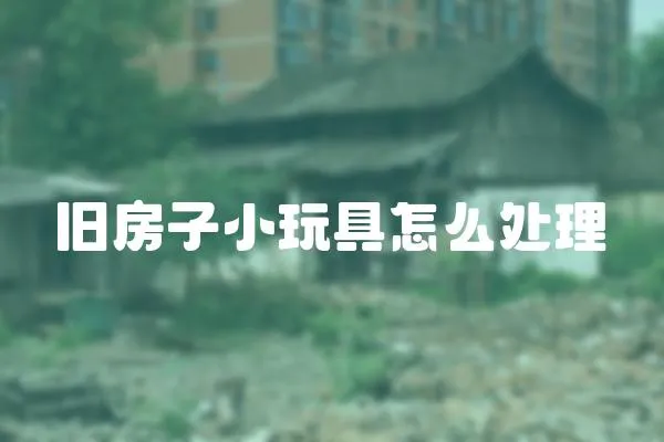 舊房子小玩具怎么處理