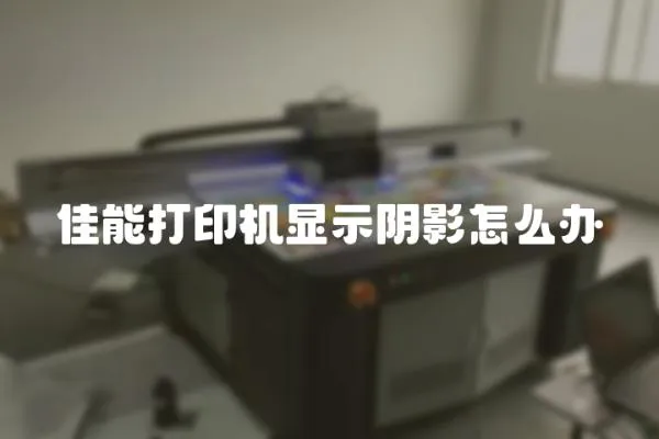 佳能打印機顯示陰影怎么辦