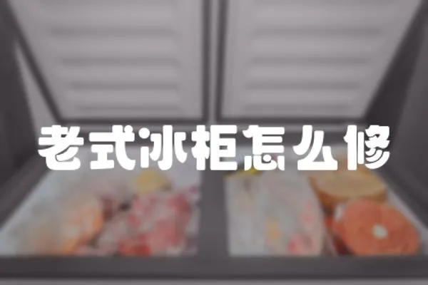 老式冰柜怎么修