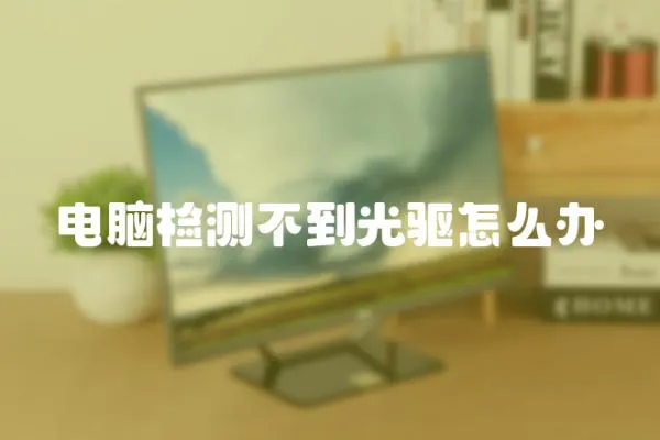電腦檢測(cè)不到光驅(qū)怎么辦