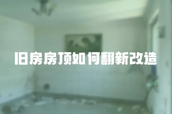 旧房房顶如何翻新改造