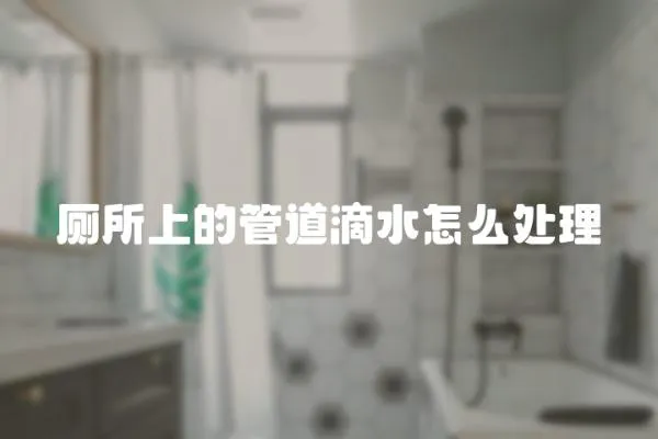 廁所上的管道滴水怎么處理
