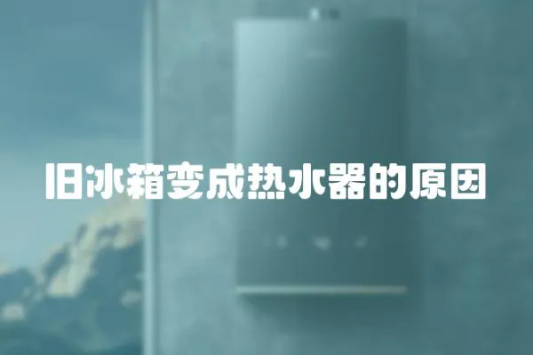 舊冰箱變成熱水器的原因