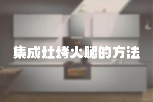 集成灶烤火腿的方法