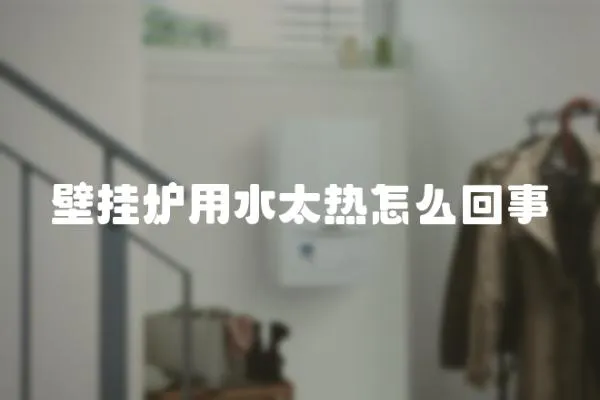 壁掛爐用水太熱怎么回事