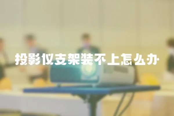 投影儀支架裝不上怎么辦