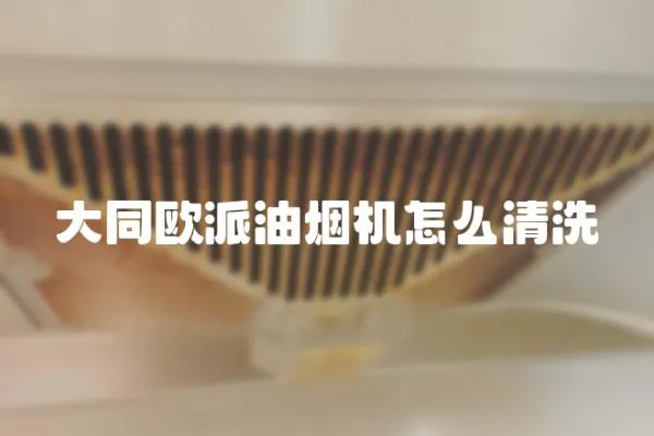 大同歐派油煙機怎么清洗