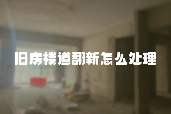 舊房樓道翻新怎么處理