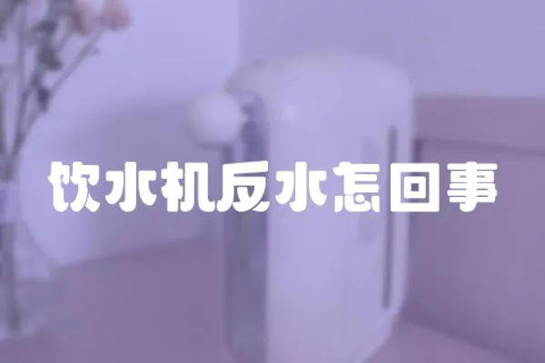 飲水機反水怎回事