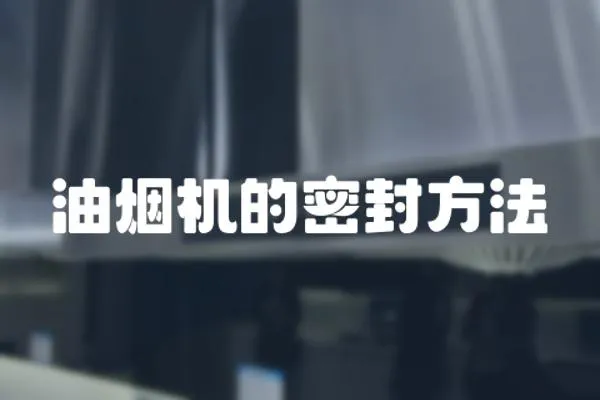 油煙機(jī)的密封方法