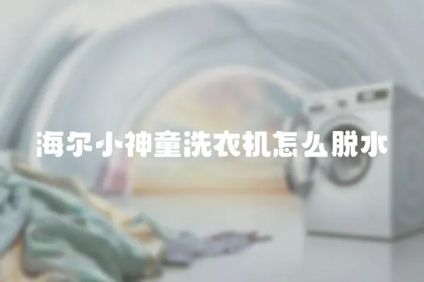 海爾小神童洗衣機怎么脫水
