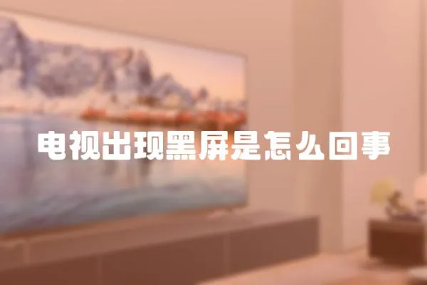 電視出現(xiàn)黑屏是怎么回事