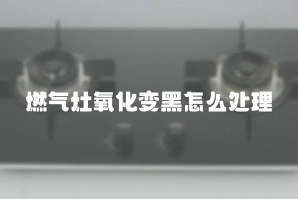 燃氣灶氧化變黑怎么處理