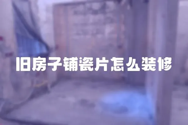 舊房子鋪瓷片怎么裝修