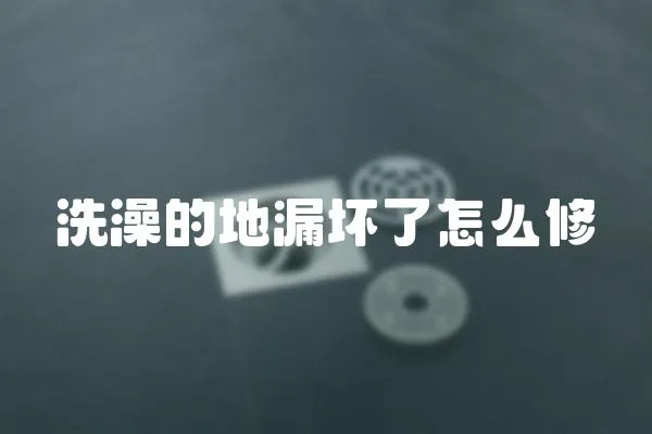 洗澡的地漏壞了怎么修