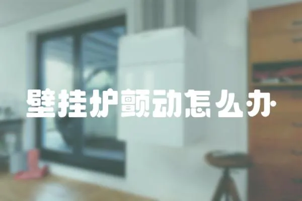 壁掛爐顫動怎么辦