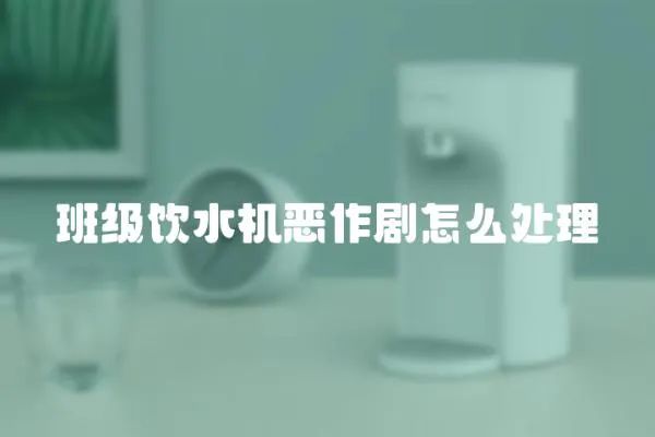 班級飲水機惡作劇怎么處理