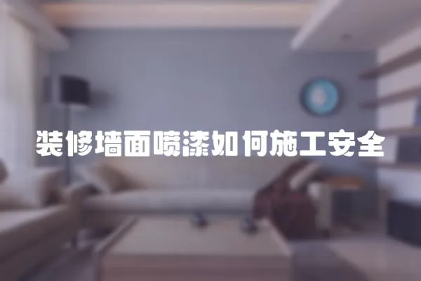 裝修墻面噴漆如何施工安全