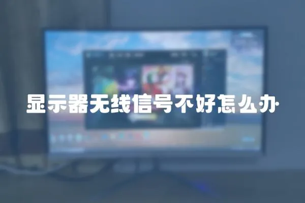 顯示器無線信號不好怎么辦