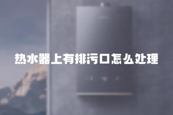 熱水器上有排污口怎么處理
