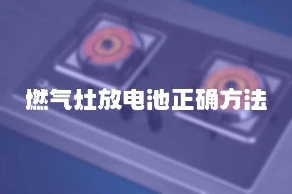 燃氣灶放電池正確方法
