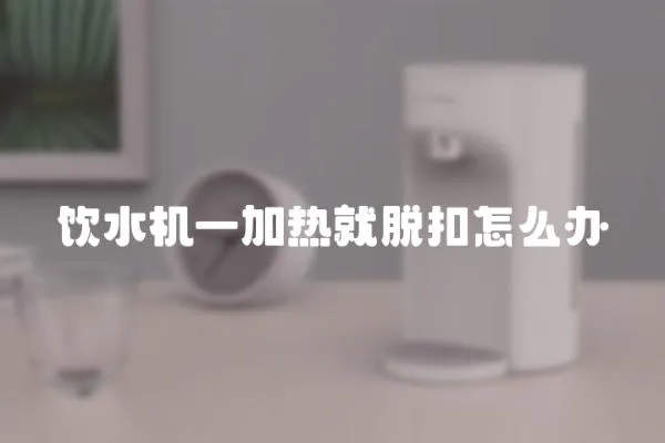 飲水機(jī)一加熱就脫扣怎么辦