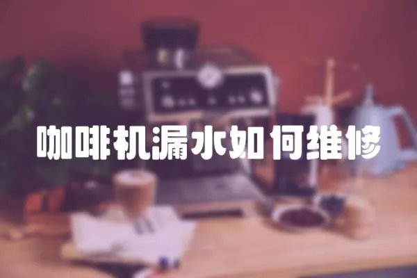 咖啡機漏水如何維修
