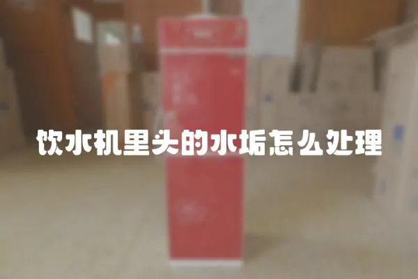飲水機里頭的水垢怎么處理