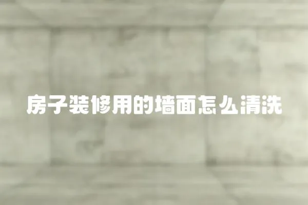 房子裝修用的墻面怎么清洗