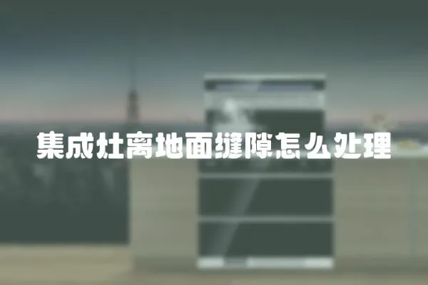 集成灶離地面縫隙怎么處理