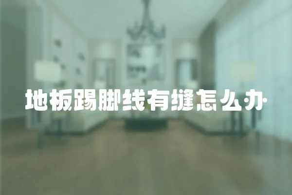 地板踢腳線有縫怎么辦