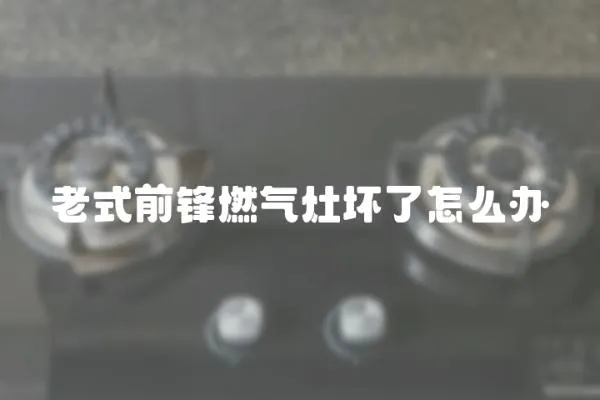 老式前鋒燃氣灶壞了怎么辦