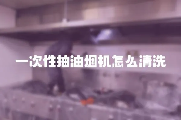 一次性抽油煙機怎么清洗