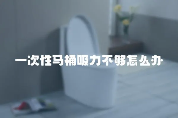 一次性馬桶吸力不夠怎么辦