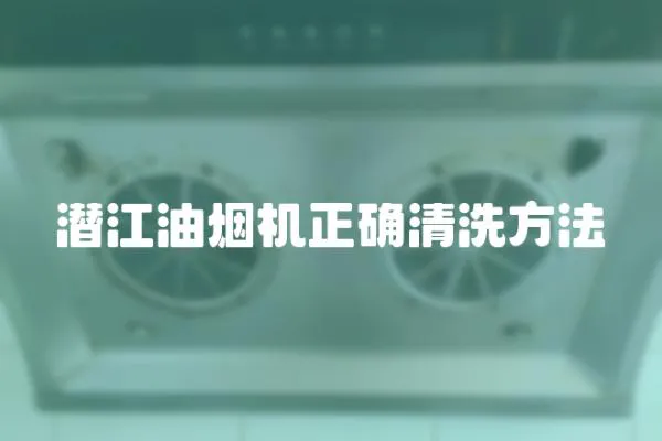 潛江油煙機正確清洗方法