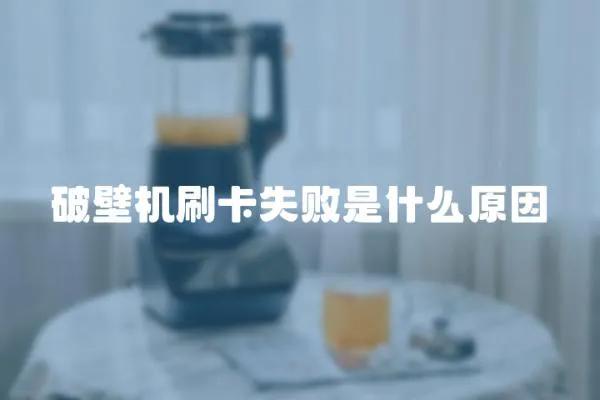 破壁機刷卡失敗是什么原因
