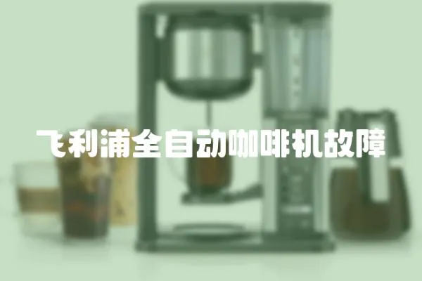 飛利浦全自動(dòng)咖啡機(jī)故障