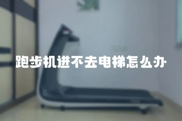 跑步機進不去電梯怎么辦