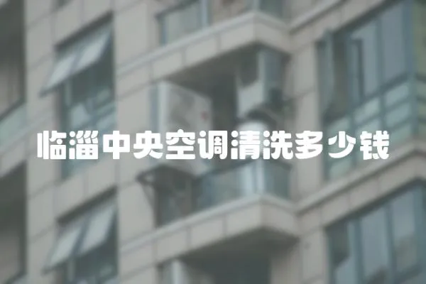 臨淄中央空調清洗多少錢