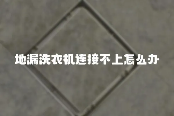 地漏洗衣機連接不上怎么辦